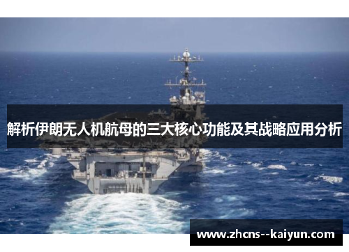 解析伊朗无人机航母的三大核心功能及其战略应用分析