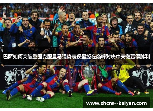 巴萨如何突破重围克服皇马强势表现最终在巅峰对决中关键赢得胜利