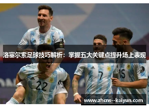 洛塞尔索足球技巧解析：掌握五大关键点提升场上表现