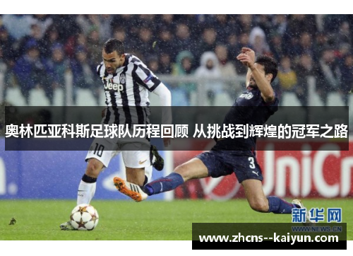 奥林匹亚科斯足球队历程回顾 从挑战到辉煌的冠军之路