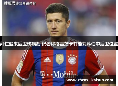 拜仁迎来后卫伤病潮 记者称格雷茨卡有能力胜任中后卫位置