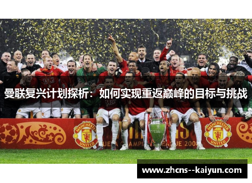 曼联复兴计划探析：如何实现重返巅峰的目标与挑战