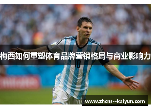 梅西如何重塑体育品牌营销格局与商业影响力
