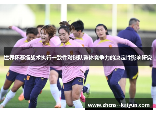 世界杯赛场战术执行一致性对球队整体竞争力的决定性影响研究
