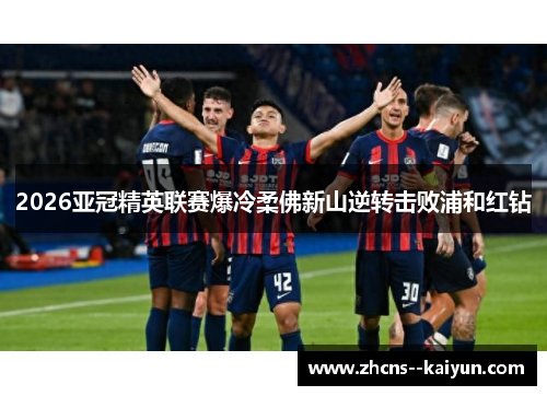 2026亚冠精英联赛爆冷柔佛新山逆转击败浦和红钻