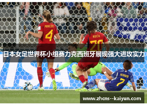 日本女足世界杯小组赛力克西班牙展现强大进攻实力